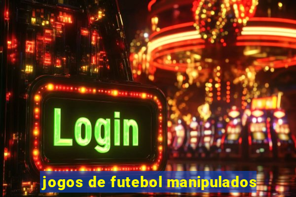 jogos de futebol manipulados